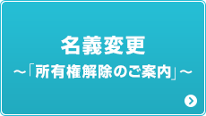 名義変更〜「所有権解除のご案内」〜