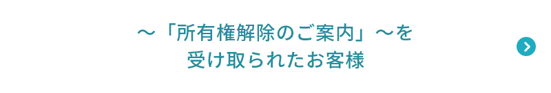 〜「所有権解除のご案内」〜を受け取られたお客様