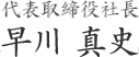 代表取締役社長 早川 真史